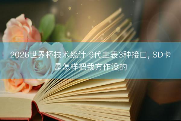 2026世界杯技术统计 9代圭表3种接口， SD卡是怎样把我方作没的